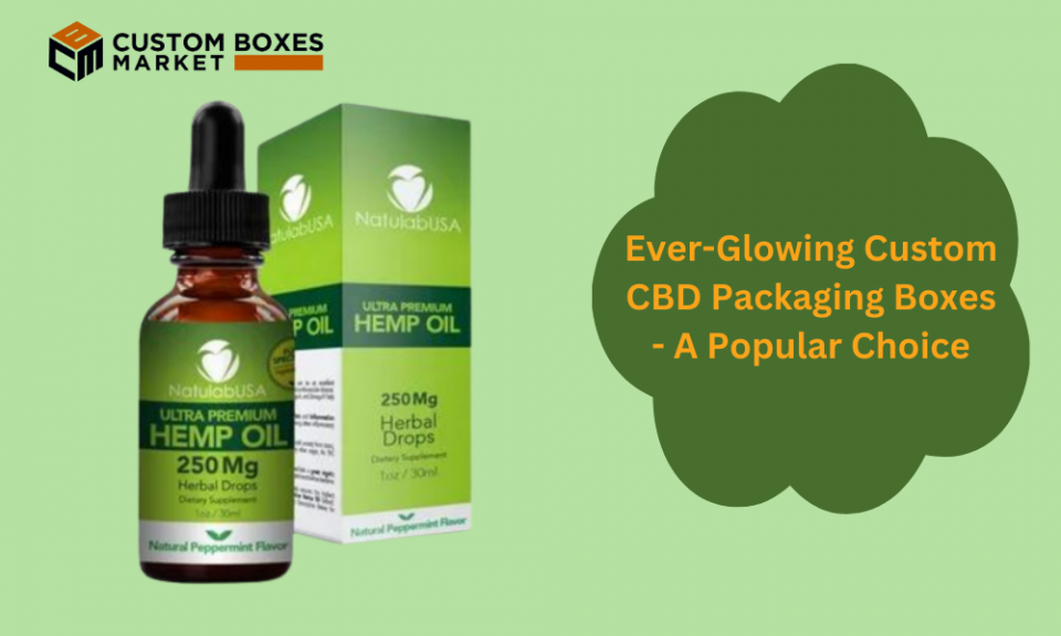 Ever-Glowing Custom CBD Packaging Boxes - A Popular Choice