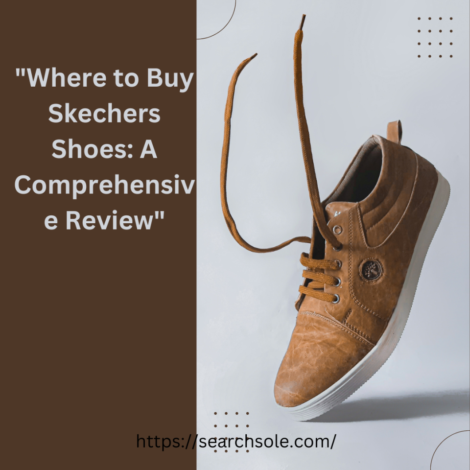 "Where to Buy Skechers Shoes: A Comprehensive Review"